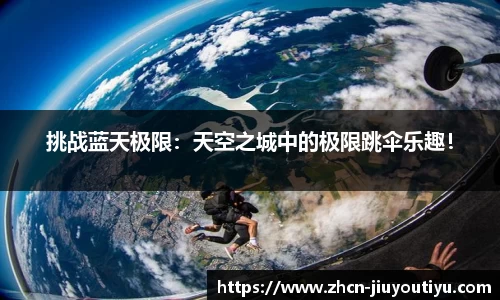 挑战蓝天极限：天空之城中的极限跳伞乐趣！
