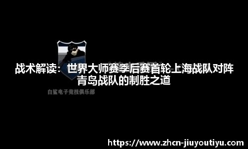 战术解读：世界大师赛季后赛首轮上海战队对阵青岛战队的制胜之道