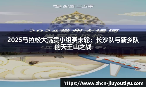 2025马拉松大满贯小组赛末轮：长沙队与新乡队的天王山之战