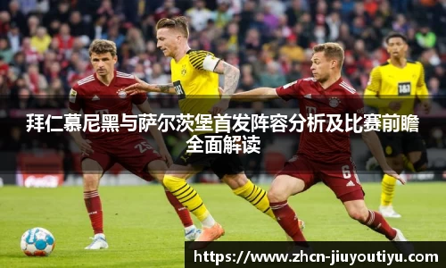 拜仁慕尼黑与萨尔茨堡首发阵容分析及比赛前瞻全面解读